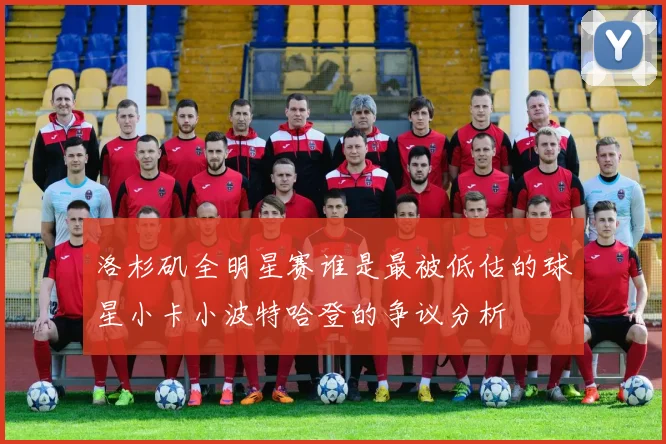 洛杉矶全明星赛谁是最被低估的球星小卡小波特哈登的争议分析